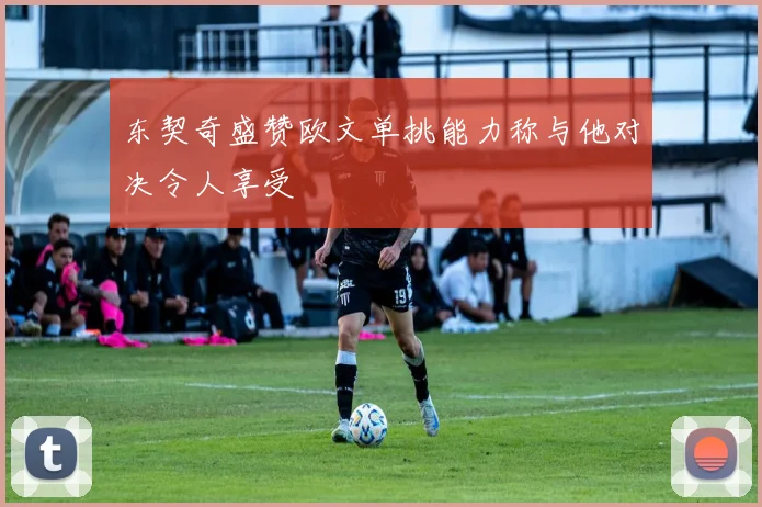 东契奇盛赞欧文单挑能力称与他对决令人享受